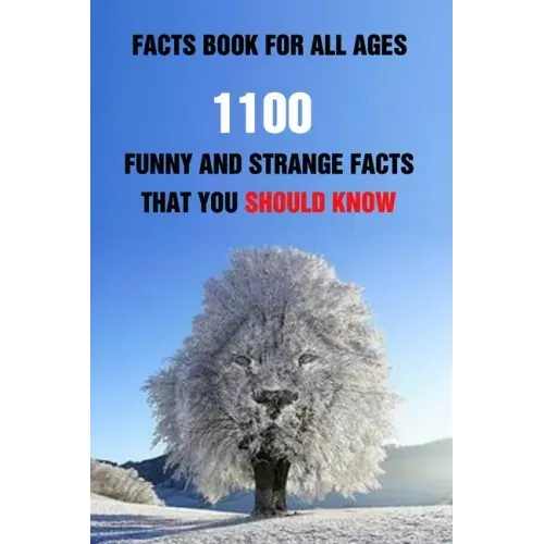 Facts Book For All Ages: 1100 Funny And Strange Facts That You Should Know