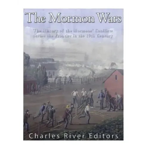 The Mormon Wars: The History of the Mormons' Conflicts across the Frontier in the 19th Century
