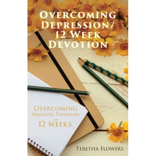 Overcoming Depression/12 Week Devotion: Overcoming Negative thinking in 12 weeks.