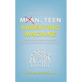 Becoming a Mean, Teen Parenting Machine: A step-by-step guide to transform your relationship with your teenager
