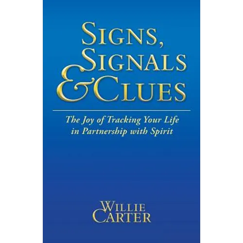 Signs, Signals and Clues: The Joy of Tracking Your Life in Partnership with Spirit