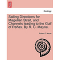 Sailing Directions for Magellan Strait, and Channels Leading to the Gulf of Pe As. by R. C. Mayne.