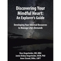 Discovering Your Mindful Heart: An Explorer's Guide: Developing Your Internal Resources to Manage Life's Demands