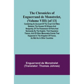 The Chronicles of Enguerrand de Monstrelet, (Volume VIII) [of 13]; Containing an account of the cruel civil wars between the houses of Orleans and Bur