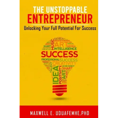 The Unstoppable Entrepreneur: Unlocking Your Full Potential for Success