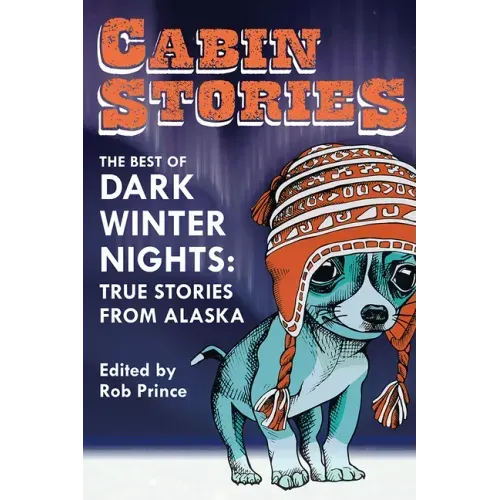 Cabin Stories: The Best of Dark Winter Nights: True Stories from Alaska