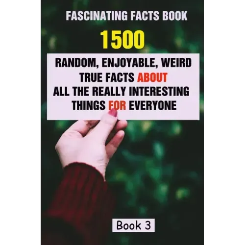 Fascinating Facts Book: 1500 Random, Enjoyable, Weird, True Facts About All The Really Interesting Things For Everyone Book 3