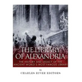 The Library of Alexandria: The History and Legacy of the Ancient World's Most Famous Library