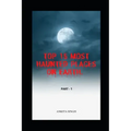 Top 15 Most Haunted Places on Earth. Part I: Book 4 of the Amazing Top 15 Series