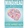 Mind Your Head: The Ultimate How-To Brain Training Book