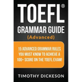 TOEFL Grammar Guide (Advanced): 15 Advanced Grammar Rules You Must Know to Achieve a 100+ Score on the TOEFL Exam!