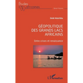 Géopolitique des Grands Lacs africains: Entre crises et renaissance