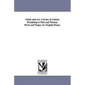 Think and Act. A Series of Articles Pertaining to Men and Women, Work and Wages. by Virginia Penny.