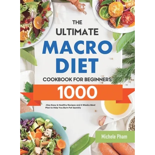 The Ultimate Macro Diet Cookbook for Beginners: 1000-Day Easy & Healthy Recipes and 4 Weeks Meal Plan to Help You Burn Fat Quickly