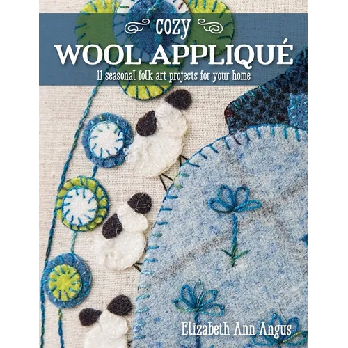 Cozy Wool Appliqué: 11 Seasonal Folk Art Projects for Your Home