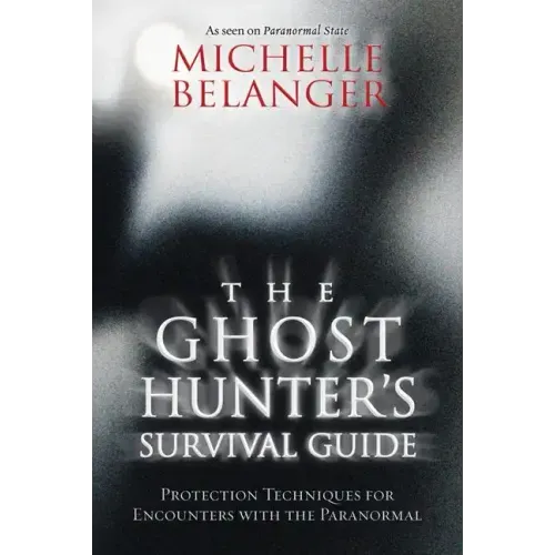 The Ghost Hunter's Survival Guide: Protection Techniques for Encounters with the Paranormal