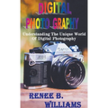 Digital Photography: Understanding The Unique World Of Digital Photography