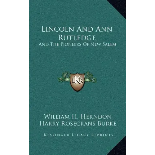 Lincoln And Ann Rutledge: And The Pioneers Of New Salem