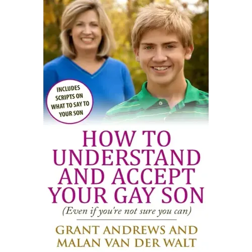 How to Understand and Accept Your Gay Son: (Even If You're Not Sure You Can)