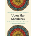 Upon Her Shoulders: Southeastern Native Women Share Their Stories of Justice, Spirit, and Community