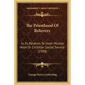 The Priesthood Of Believers: In Its Relation To Inner Mission Work Or Christian Social Service (1920)