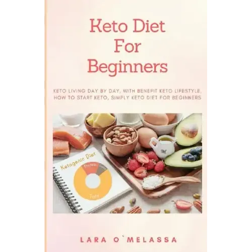 Keto Diet For Beginners: Keto Living Day By Day, With Benefit Keto Lifestyle, How To Start Keto, Simply Keto Diet For Beginners