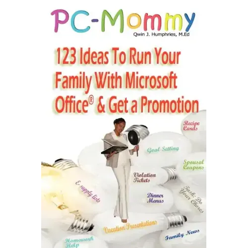 PC-Mommy; 123 Ideas To Run Your Family With Microsoft Office(R) And Get A Promotion