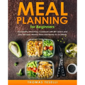 Meal Planning for Beginners: The Healthy Meal Prep Cookbook with 80+ Quick and Easy Recipes, Weekly Plans and Ready-to-Go Meals