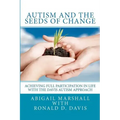 Autism and the Seeds of Change: Achieving Full Participation in Life through the Davis Autism Approach