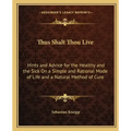 Thus Shalt Thou Live: Hints and Advice for the Healthy and the Sick on a Simple and Rational Mode of Life and a Natural Method of Cure