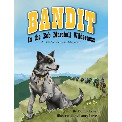 Bandit In The Bob Marshall Wilderness: A True Wilderness Adventure
