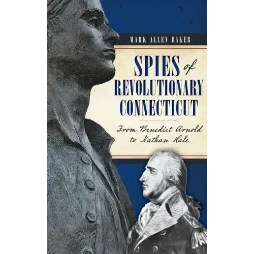 Spies of Revolutionary Connecticut: From Benedict Arnold to Nathan Hale