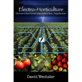 Electro-Horticulture: The Secret to Faster Growth, Larger Yields & More... Using Electricity!