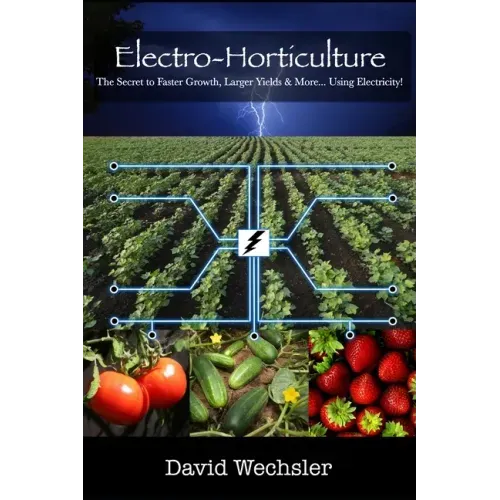 Electro-Horticulture: The Secret to Faster Growth, Larger Yields & More... Using Electricity!