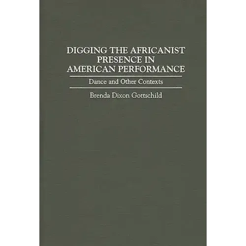 Digging the Africanist Presence in American Performance: Dance and Other Contexts