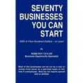 Seventy Businesses You Can Start: With A Few Hundred Dollars - or Less!
