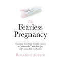 The Fearless Pregnancy: Transition from Your Fertility Journey to Mama to Be with Ease, Joy, and Unshakable Confidence