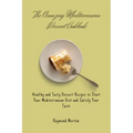 The Amazing Mediterranean Dessert Cookbook: Healthy and Tasty Dessert Recipes to Start Your Mediterranean Diet and Satisfy Your Taste