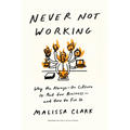 Never Not Working: Why the Always-On Culture Is Bad for Business--And How to Fix It