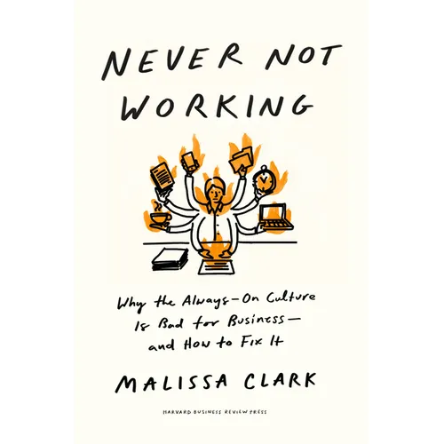 Never Not Working: Why the Always-On Culture Is Bad for Business--And How to Fix It - Hardcover