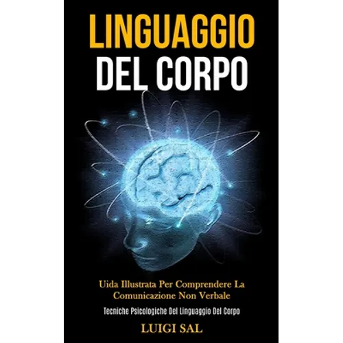 Linguaggio Del Corpo: Uida illustrata per comprendere la comunicazione non verbale (Tecniche psicologiche del linguaggio del corpo)