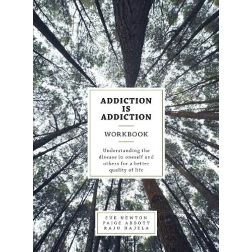 Addiction is Addiction Workbook: Understanding the disease in oneself and others for a better quality of life.