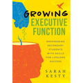 Growing Executive Function: Empowering Secondary Students with Skills for Lifelong Success (Executive Function Made Easy for Teachers)