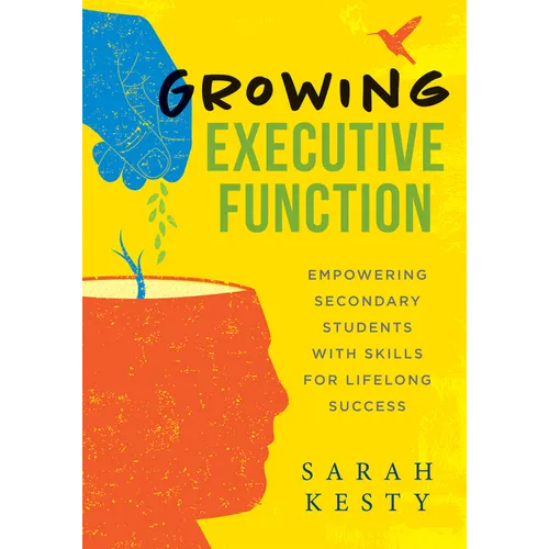 Growing Executive Function: Empowering Secondary Students with Skills for Lifelong Success (Executive Function Made Easy for Teachers)