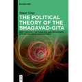 The Political Theory of the Bhagavad-Gita: Deep Ideology, Nationalism, and Democratic Life on the Indian Subcontinent