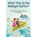What Time Is the Midnight Buffet?: Tales from the Cruise Adventure of a Lifetime