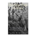 The Slave Trade in Africa: The History and Legacy of the Transatlantic Slave Trade and East African Slave Trade across the Indian Ocean