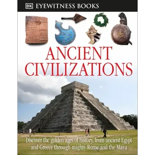 DK Eyewitness Books: Ancient Civilizations: Discover the Golden Ages of History, from Ancient Egypt and Greece to Mighty