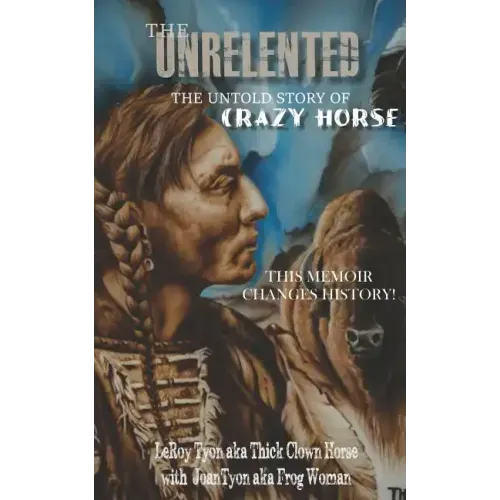 The Unrelented (Revised Edition): The untold story of Crazy Horse and the Battle of Little Bighorn