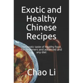Exotic and Healthy Chinese Recipes: The exotic taste of healthy food. For beginners and advanced and any diet